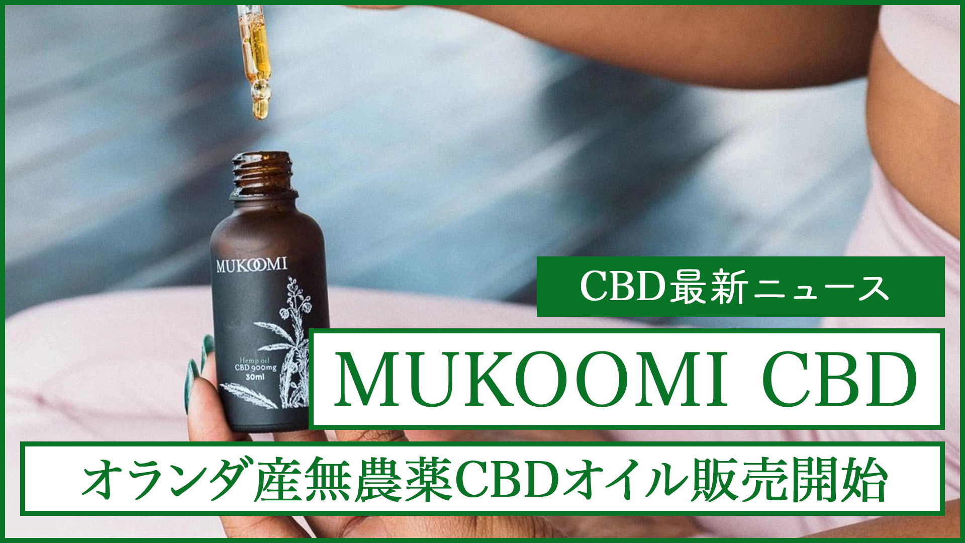 CBD最新ニュース、無農薬CBDオイルmukoomiCBDが日本国内販売開始